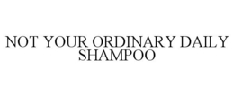 NOT YOUR ORDINARY DAILY SHAMPOO trademark