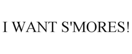 I WANT S'MORES! trademark