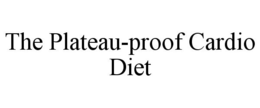 THE PLATEAU-PROOF CARDIO DIET trademark