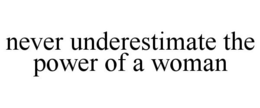 NEVER UNDERESTIMATE THE POWER OF A WOMAN trademark
