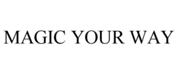 MAGIC YOUR WAY trademark