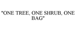 "ONE TREE, ONE SHRUB, ONE BAG" trademark