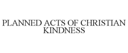 PLANNED ACTS OF CHRISTIAN KINDNESS trademark