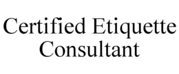 CERTIFIED ETIQUETTE CONSULTANT trademark