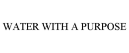WATER WITH A PURPOSE trademark