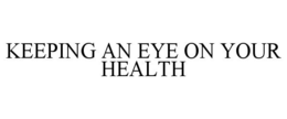 KEEPING AN EYE ON YOUR HEALTH trademark