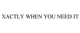XACTLY WHEN YOU NEED IT trademark