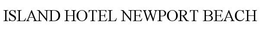 ISLAND HOTEL NEWPORT BEACH trademark