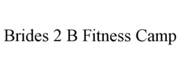 BRIDES 2 B FITNESS CAMP trademark