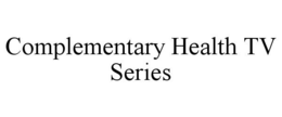COMPLEMENTARY HEALTH TV SERIES trademark