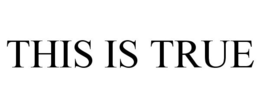 THIS IS TRUE trademark
