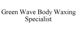 GREEN WAVE BODY WAXING SPECIALIST trademark