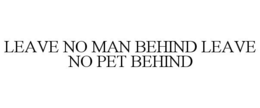 LEAVE NO MAN BEHIND LEAVE NO PET BEHIND trademark