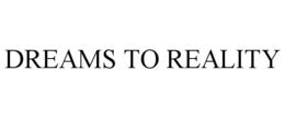 DREAMS TO REALITY trademark
