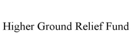 HIGHER GROUND RELIEF FUND trademark