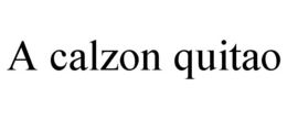 A CALZON QUITAO trademark