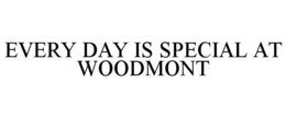 EVERY DAY IS SPECIAL AT WOODMONT trademark
