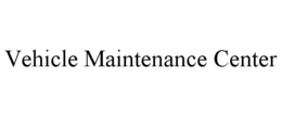 VEHICLE MAINTENANCE CENTER trademark