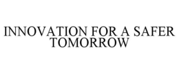 INNOVATION FOR A SAFER TOMORROW trademark