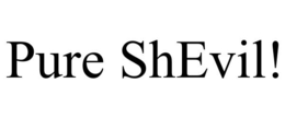 PURE SHEVIL! trademark