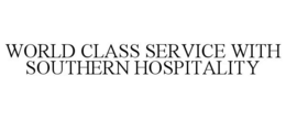 WORLD CLASS SERVICE WITH SOUTHERN HOSPITALITY trademark