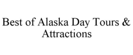 BEST OF ALASKA DAY TOURS & ATTRACTIONS trademark