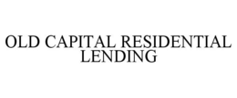 OLD CAPITAL RESIDENTIAL LENDING trademark