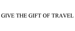 GIVE THE GIFT OF TRAVEL trademark