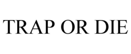 TRAP OR DIE trademark