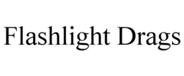 FLASHLIGHT DRAGS trademark