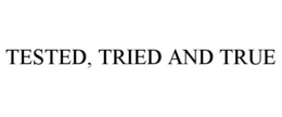 TESTED, TRIED AND TRUE trademark