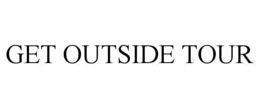 GET OUTSIDE TOUR trademark