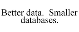 BETTER DATA. SMALLER DATABASES. trademark