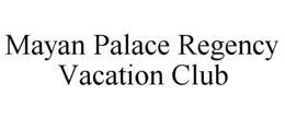 MAYAN PALACE REGENCY VACATION CLUB trademark