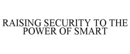 RAISING SECURITY TO THE POWER OF SMART trademark