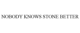 NOBODY KNOWS STONE BETTER trademark