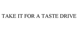 TAKE IT FOR A TASTE DRIVE trademark