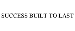 SUCCESS BUILT TO LAST trademark