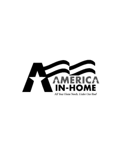 A AMERICA IN-HOME ALL YOUR HOME NEEDS, UNDER ONE ROOF trademark