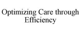 OPTIMIZING CARE THROUGH EFFICIENCY trademark