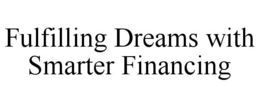 FULFILLING DREAMS WITH SMARTER FINANCING trademark