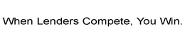 WHEN LENDERS COMPETE, YOU WIN. trademark
