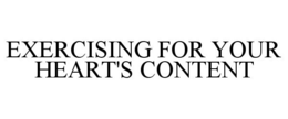 EXERCISING FOR YOUR HEART'S CONTENT trademark