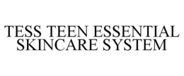 TESS TEEN ESSENTIAL SKINCARE SYSTEM trademark