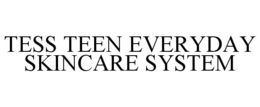 TESS TEEN EVERYDAY SKINCARE SYSTEM trademark