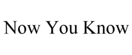 NOW YOU KNOW trademark