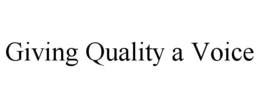 GIVING QUALITY A VOICE trademark