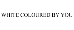 WHITE COLOURED BY YOU trademark