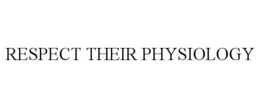 RESPECT THEIR PHYSIOLOGY trademark
