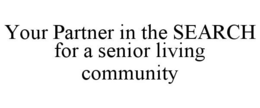 YOUR PARTNER IN THE SEARCH FOR A SENIOR LIVING COMMUNITY trademark